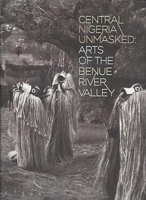 Seller image for CENTRAL NIGERIA UNMASKED. ARTS OF THE BENUE RIVER VALLEY for sale by Ethnographic Arts Publications