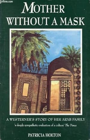Image du vendeur pour MOTHER WITHOUT A MASK, A Westerner's Story of Her Arab Family mis en vente par Le-Livre