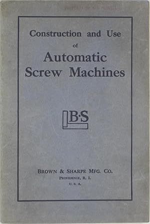 Construction And Use Of Brown & Sharpe Automatic Screw Machines, Also Automatic Turret Forming Ma...