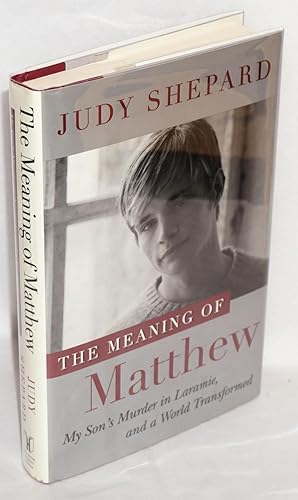 Bild des Verkufers fr The Meaning of Matthew: my son's murder in Laramie, and a world transformed zum Verkauf von Bolerium Books Inc.