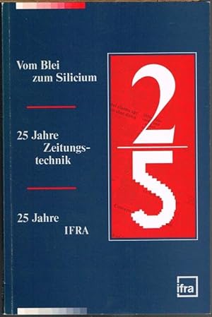 Vom Blei zum Silicium. 25 Jahre Zeitungstechnik. 25 Jahre IFRA.