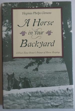 Seller image for A Horse in Your Backyard: A First-Time Owner's Primer of Horse Keeping by Cle. for sale by Sklubooks, LLC