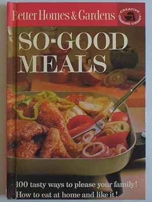 Seller image for BETTER HOMES AND GARDENS SO GOOD MEALS 100 TASTY WAYS TO PLEASE YOUR FAMILY b. for sale by Sklubooks, LLC