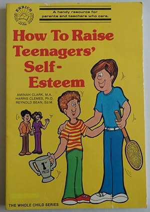 Seller image for How to Raise Teenagers' Self-Esteem (Whole Child Series) by Reynold Bean; Ami. for sale by Sklubooks, LLC