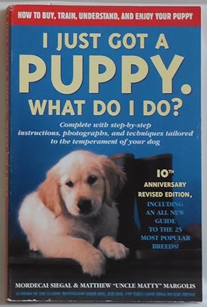 Imagen del vendedor de I Just Got a Puppy, What Do I Do?: How to Buy, Train, Understand, and Enjoy Y. a la venta por Sklubooks, LLC