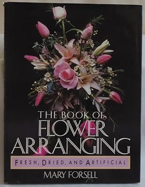 Immagine del venditore per The Book of Flower Arranging: Fresh, Dried, and Artificial by Forsell, Mary venduto da Sklubooks, LLC
