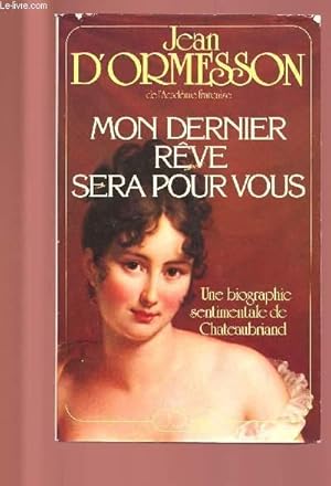 Imagen del vendedor de MON DERNIER REVE SERA POUR VOUS - UNE BIOGRAPHIE SENTIMENTALE DE CHATEAUBRIAND a la venta por Le-Livre