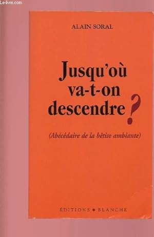 Bild des Verkufers fr JUSQU'OU VA-T-ON DESCENDRE ? (ABECEDAIRE DE LA BETISE AMBIANTE) zum Verkauf von Le-Livre