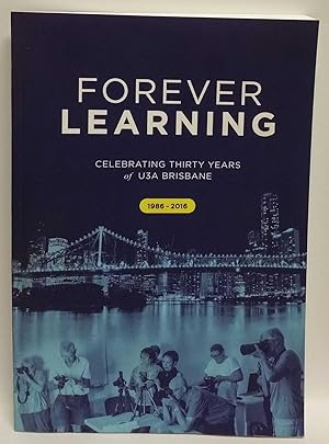 Forever Learning: Celebrating Thirty Years of U3A Brisbane, 1986-2016