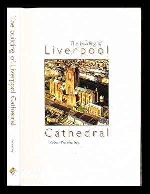 Image du vendeur pour The building of Liverpool Cathedral / Peter Kennerley ; picture research by Peter Lynan mis en vente par MW Books