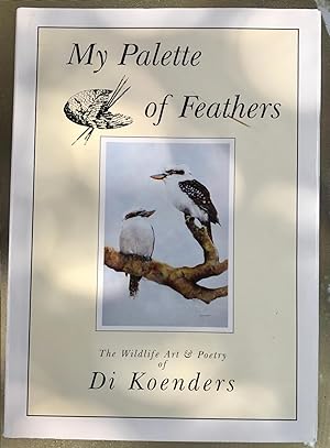 My Palette of Feathers: The Wildlife Art & Poetry of Di Koenders (Signed Copy)