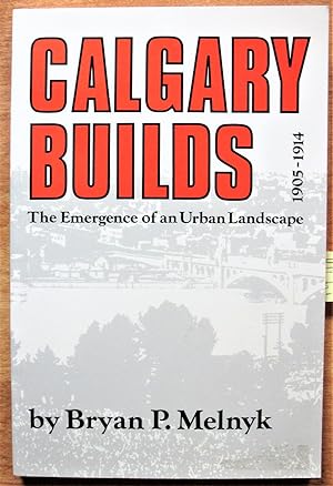 Seller image for Calgary Builds: The Emergence of an Urban Landscape 1905-1914 for sale by Ken Jackson