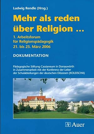 Mehr als reden über Religion. 1. Arbeitsforum für Religionspädagogik 21. bis 23. März 2006. Dokum...