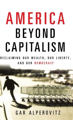 Seller image for America Beyond Capitalism: Reclaiming Our Wealth, Our Liberty, and Our Democracy (Hardback or Cased Book) for sale by BargainBookStores