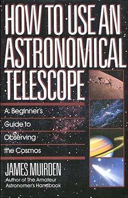 Imagen del vendedor de How to Use an Astronomical Telescope: A Beginner's Guide to Observing the Cosmos (Paperback or Softback) a la venta por BargainBookStores