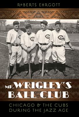 Seller image for Mr. Wrigley's Ball Club: Chicago and the Cubs During the Jazz Age (Paperback or Softback) for sale by BargainBookStores