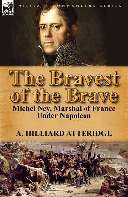 Bild des Verkufers fr The Bravest of the Brave: Michel Ney, Marshal of France Under Napoleon (Paperback or Softback) zum Verkauf von BargainBookStores