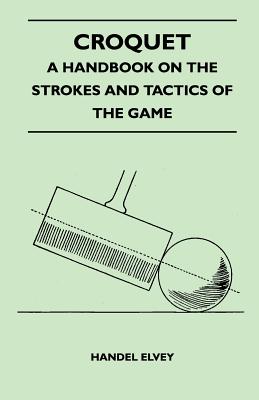 Seller image for Croquet - A Handbook on the Strokes and Tactics of the Game (Paperback or Softback) for sale by BargainBookStores