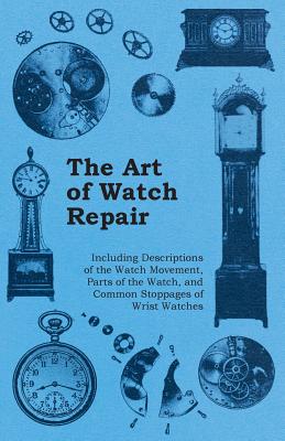 Seller image for The Art of Watch Repair - Including Descriptions of the Watch Movement, Parts of the Watch, and Common Stoppages of Wrist Watches (Paperback or Softback) for sale by BargainBookStores