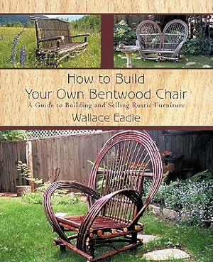 Seller image for How to Build Your Own Bentwood Chair: A Guide to Building and Selling Rustic Furniture (Paperback or Softback) for sale by BargainBookStores