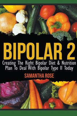 Seller image for Bipolar 2: Creating the Right Bipolar Diet & Nutritional Plan to Deal with Bipolar Type II Today (Paperback or Softback) for sale by BargainBookStores