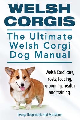 Seller image for Welsh Corgis. the Ultimate Welsh Corgi Dog Manual. Welsh Corgi Care, Costs, Feeding, Grooming, Health and Training. (Paperback or Softback) for sale by BargainBookStores