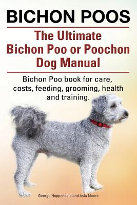 Bild des Verkufers fr Bichon Poos. the Ultimate Bichon Poo or Poochon Dog Manual. Bichon Poo Book for Care, (Paperback or Softback) zum Verkauf von BargainBookStores