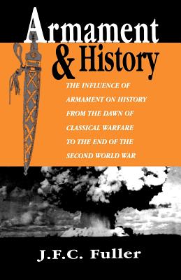 Immagine del venditore per Armament and History: The Influence of Armament on History from the Dawn of Classical Warfare to the End of the Second World War (Paperback or Softback) venduto da BargainBookStores