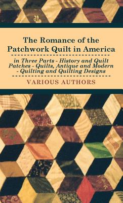 Seller image for The Romance of the Patchwork Quilt in America in Three Parts - History and Quilt Patches - Quilts, Antique and Modern - Quilting and Quilting Designs (Hardback or Cased Book) for sale by BargainBookStores