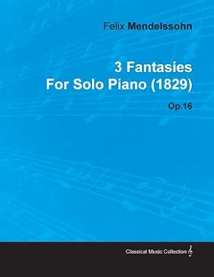 Seller image for 3 Fantasies by Felix Mendelssohn for Solo Piano (1829) Op.16 (Paperback or Softback) for sale by BargainBookStores