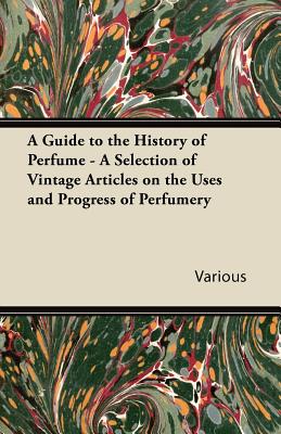 Immagine del venditore per A Guide to the History of Perfume - A Selection of Vintage Articles on the Uses and Progress of Perfumery (Paperback or Softback) venduto da BargainBookStores