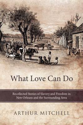 Bild des Verkufers fr What Love Can Do: Recollected Stories of Slavery and Freedom in New Orleans and the Surrounding Area (Paperback or Softback) zum Verkauf von BargainBookStores