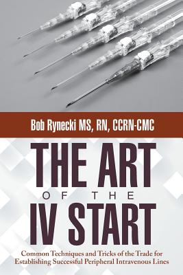 Seller image for The Art of the IV Start: Common Techniques and Tricks of the Trade for Establishing Successful Peripheral Intravenous Lines (Paperback or Softback) for sale by BargainBookStores