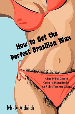 Image du vendeur pour How to Get the Perfect Brazilian Wax: A Step-By-Step Guide to Getting the Perfect Brazilian and Finding Your Inner Goddess (Paperback or Softback) mis en vente par BargainBookStores