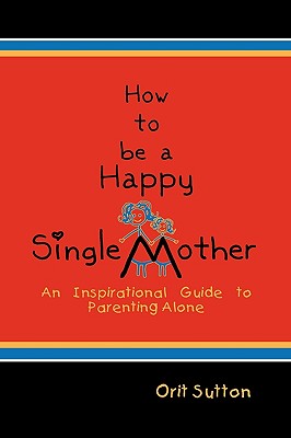 Seller image for How to Be a Happy Single Mother, an Inspirational Guide to Parenting Alone (Paperback or Softback) for sale by BargainBookStores