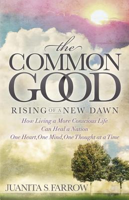 Seller image for The Common Good: Rising of a New Dawn How Living a More Conscious Life Can Heal a Nation One Heart, One Mind, One Thought at a Time (Paperback or Softback) for sale by BargainBookStores