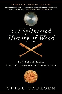 Seller image for A Splintered History of Wood: Belt-Sander Races, Blind Woodworkers, and Baseball Bats (Paperback or Softback) for sale by BargainBookStores