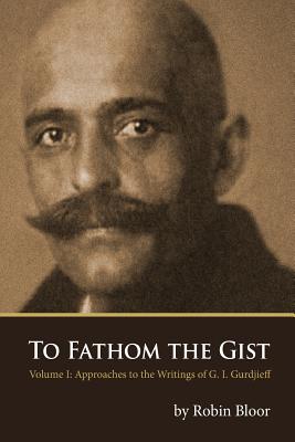 Bild des Verkufers fr To Fathom the Gist: Volume 1 - Approaches to the Writings of G. I. Gurdjieff (Paperback or Softback) zum Verkauf von BargainBookStores