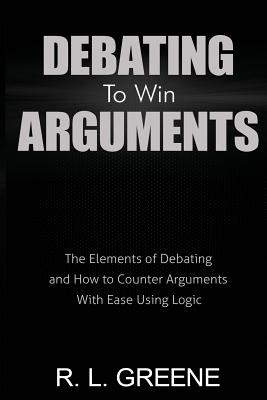 Seller image for Debating to Win Arguments: The Elements of Debating and How to Counter Arguments with Ease Using Logic (Paperback or Softback) for sale by BargainBookStores