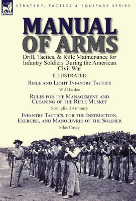 Imagen del vendedor de Manual of Arms: Drill, Tactics, & Rifle Maintenance for Infantry Soldiers During the American Civil War-Rifle and Light Infantry Tacti (Hardback or Cased Book) a la venta por BargainBookStores