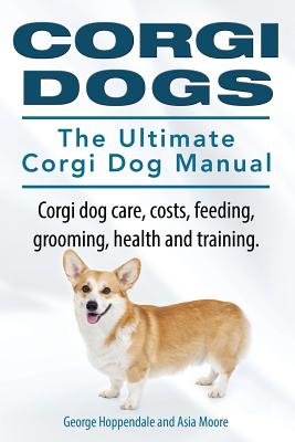 Seller image for Corgi Dogs. the Ultimate Corgi Dog Manual. Corgi Dog Care, Costs, Feeding, Grooming, Health and Training. (Paperback or Softback) for sale by BargainBookStores