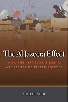 Image du vendeur pour The Al Jazeera Effect: How the New Global Media Are Reshaping World Politics (Hardback or Cased Book) mis en vente par BargainBookStores