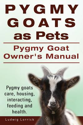 Seller image for Pygmy Goats as Pets. Pygmy Goat Owners Manual. Pygmy Goats Care, Housing, Interacting, Feeding and Health. (Paperback or Softback) for sale by BargainBookStores