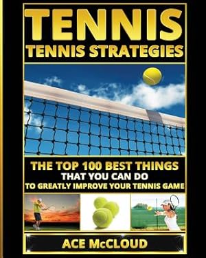Seller image for Tennis: Tennis Strategies: The Top 100 Best Things That You Can Do to Greatly Improve Your Tennis Game (Paperback or Softback) for sale by BargainBookStores