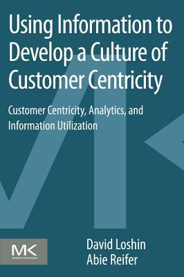 Seller image for Using Information to Develop a Culture of Customer Centricity: Customer Centricity, Analytics, and Information Utilization (Paperback or Softback) for sale by BargainBookStores