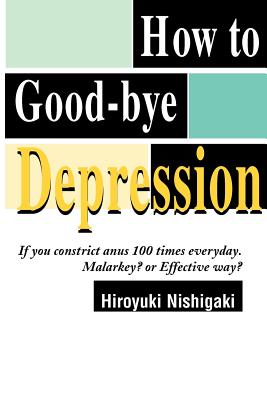 Seller image for How to Good-Bye Depression: If You Constrictanus 100 Times Everyday. Malarkey?or Effective Way? (Paperback or Softback) for sale by BargainBookStores