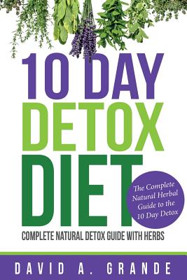 Seller image for 10 Day Detox Diet: Complete Natural Detox Guide with Herbs: The Complete Natural Herbal Guide to the 10 Day Detox (Paperback or Softback) for sale by BargainBookStores