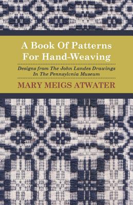 Seller image for A Book of Patterns for Hand-Weaving; Designs from the John Landes Drawings in the Pennsylvnia Museum (Paperback or Softback) for sale by BargainBookStores