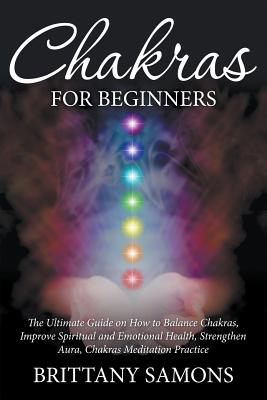 Seller image for Chakras for Beginners: The Ultimate Guide on How to Balance Chakras, Improve Spiritual and Emotional Health, Strengthen Aura, Chakras Meditat (Paperback or Softback) for sale by BargainBookStores