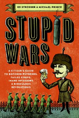 Seller image for Stupid Wars: A Citizen's Guide to Botched Putsches, Failed Coups, Inane Invasions, and Ridiculous Revolutions (Paperback or Softback) for sale by BargainBookStores